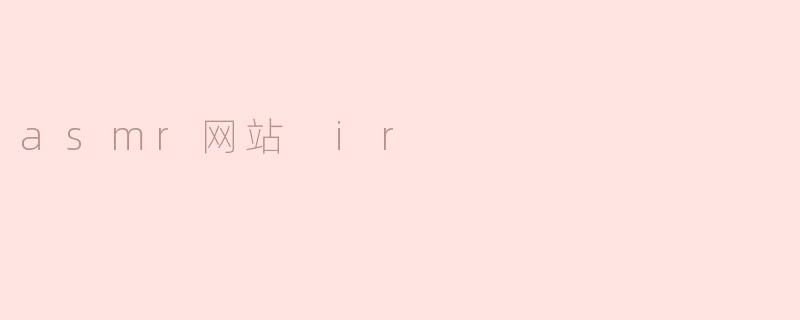 什么是ASMR网站IR，它有什么特点？**